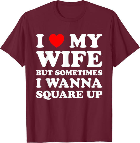 I Love My Wife But Sometimes Matching I Wanna Square Up T-Shirt - T-Shirt | Maroon