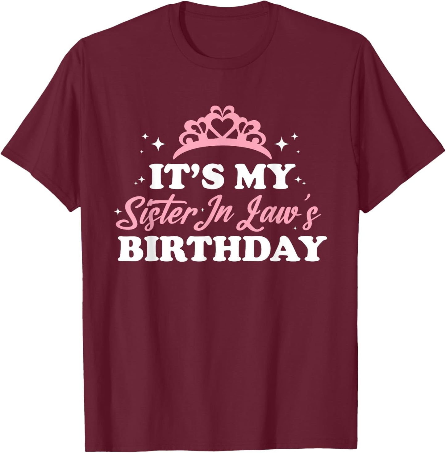 It's My Sister In Law's Birthday Shirt Funny Birthday Party T-Shirt - T-Shirt | Maroon