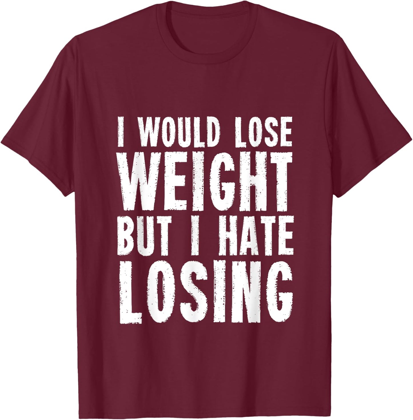 I would lose weight but I hate losing for fitness lover T-Shirt - T-Shirt | Maroon