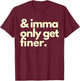 And Imma Only Get Finer Funny Humor Quotes T-Shirt - T-Shirt | Maroon