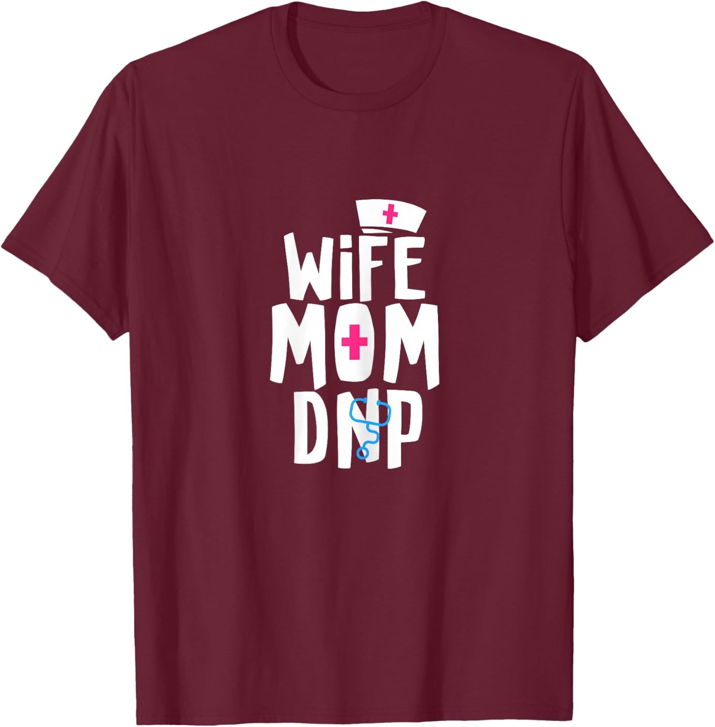 Wife Mom DNP Doctor of Nursing Practice Graduation T-Shirt - T-Shirt | Maroon