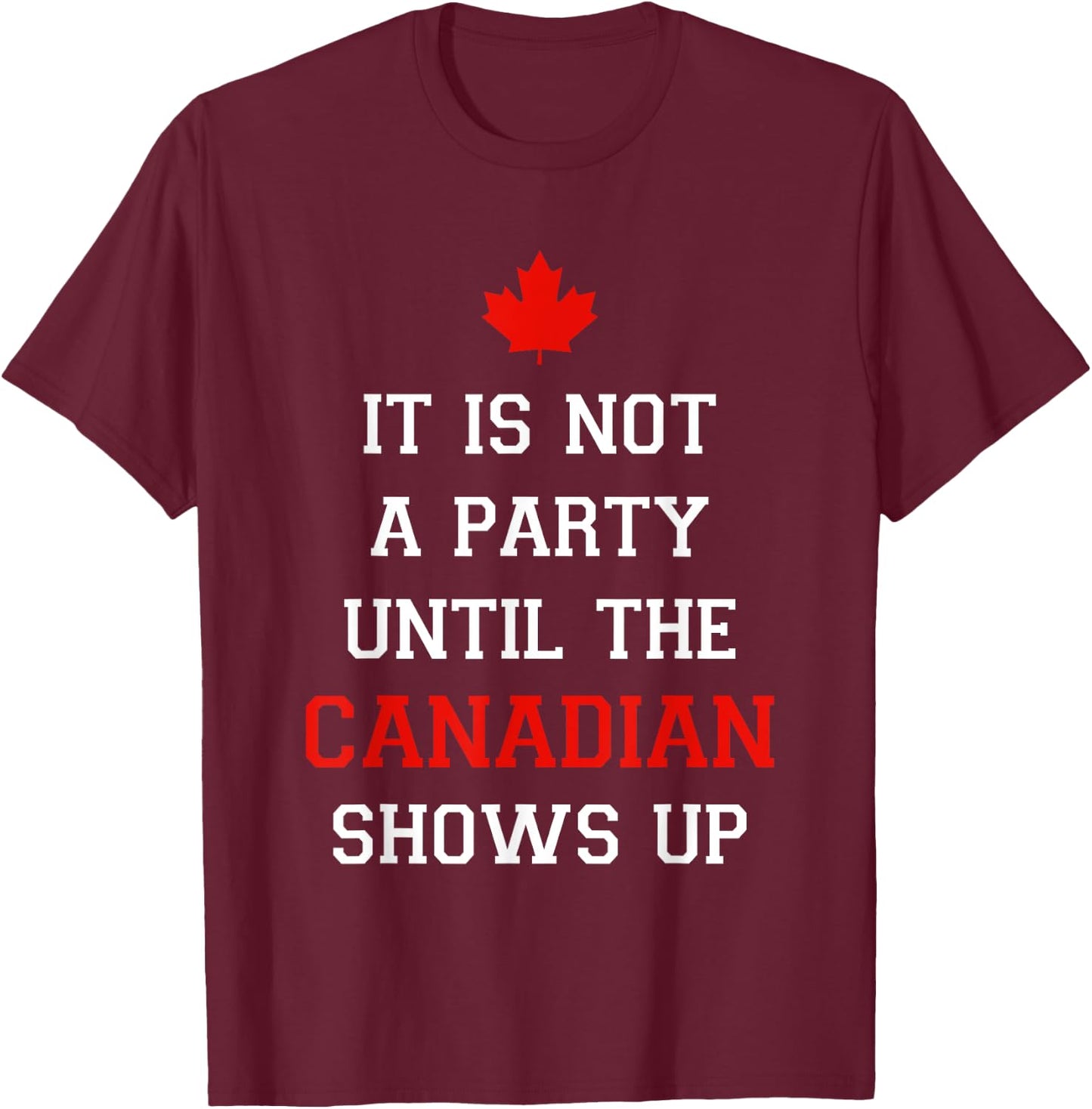 It Is Not A Party Until The Canadian Shows Up Fun Canada Day T-Shirt - T-Shirt | Maroon