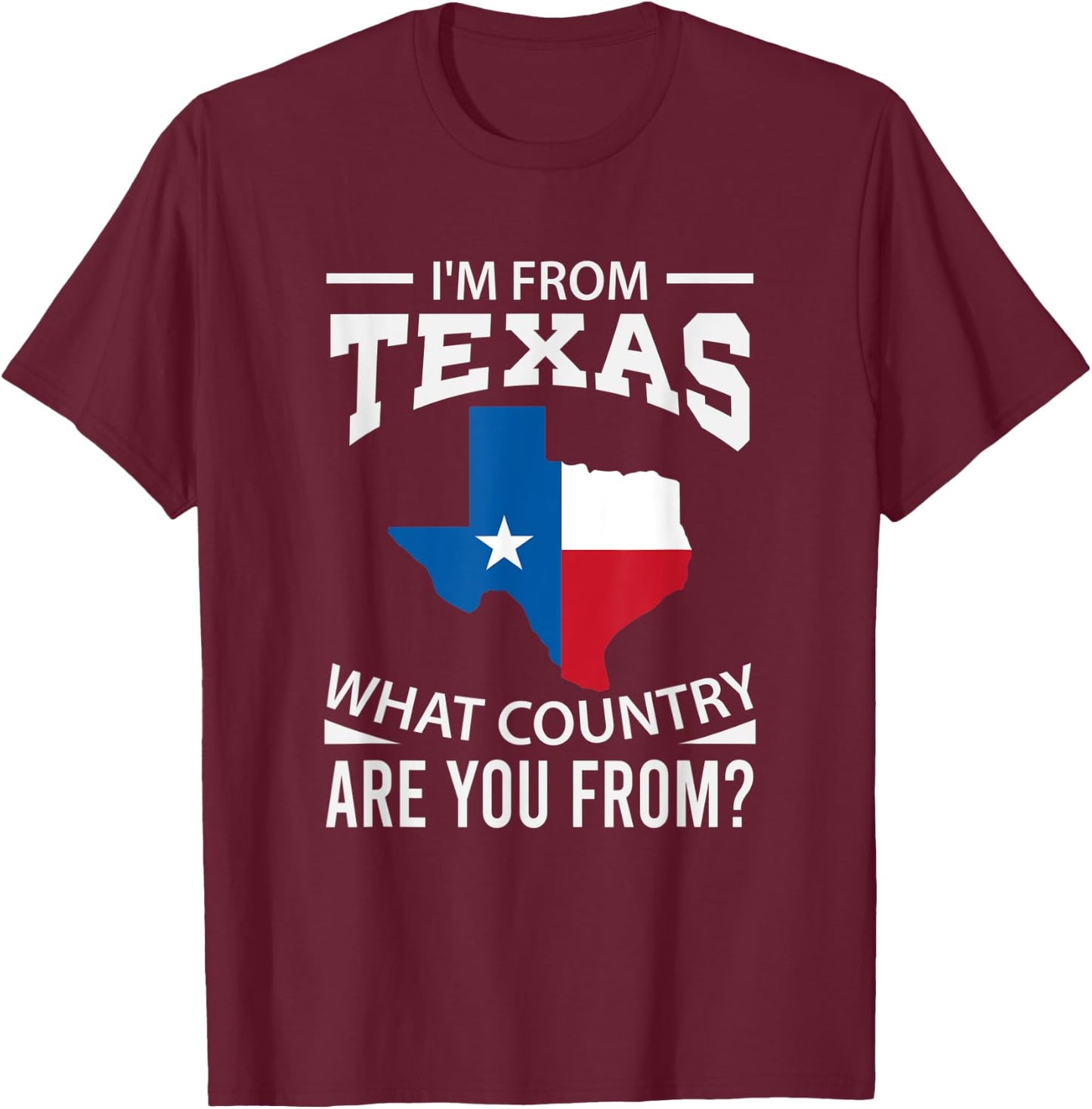Im From Texas What Country Are You From Texas T-Shirt - T-Shirt | Maroon
