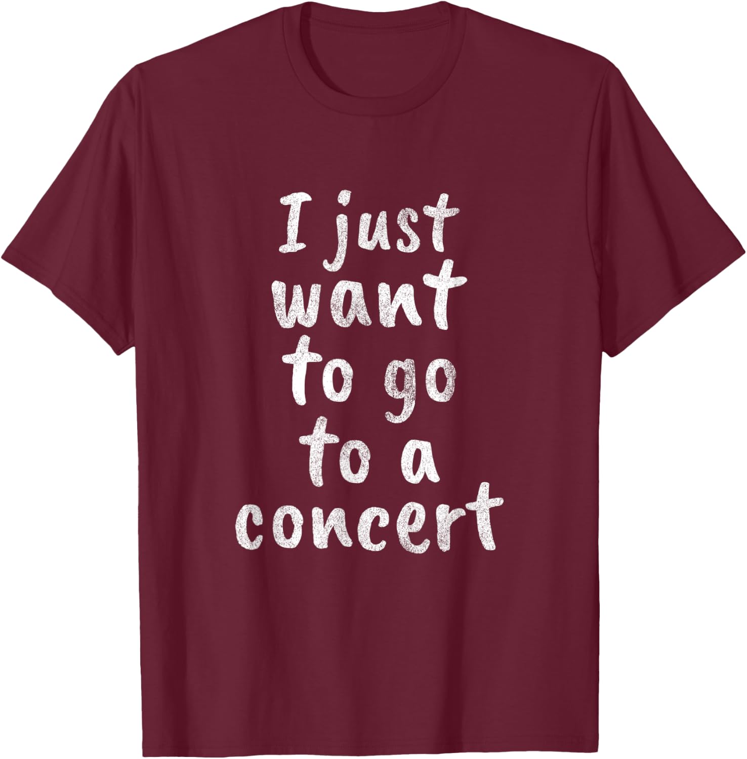 I just want to go to a concert - stage live show music band T-Shirt - T-Shirt | Maroon