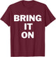 Bring it on bold print inspirational gym shirt T-Shirt - T-Shirt | Maroon