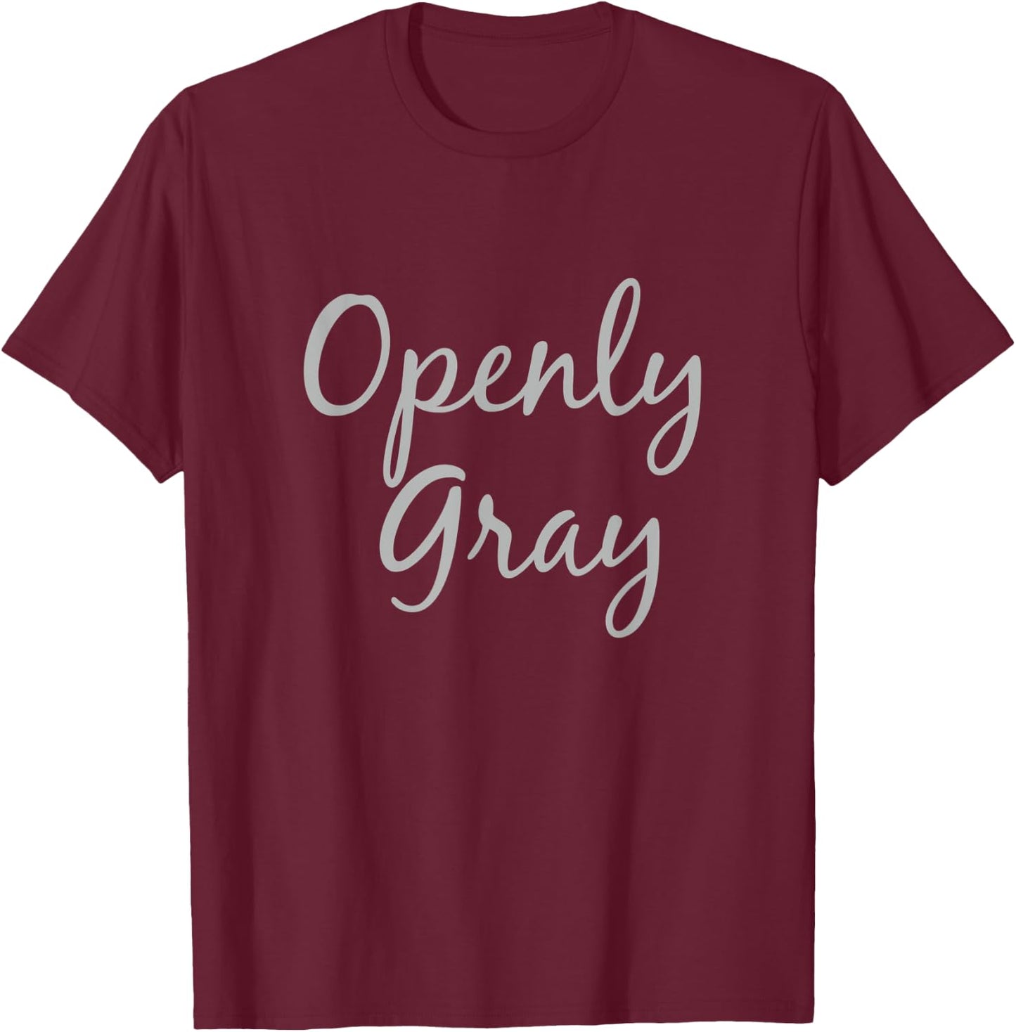 Openly Gray Funny Natural Grey Silver Hair T-Shirt - T-Shirt | Maroon