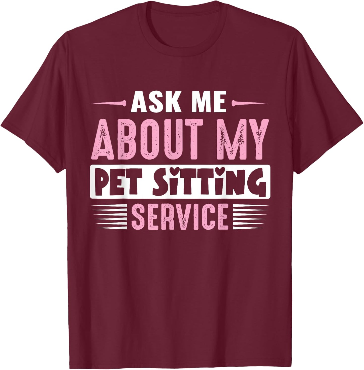 ASK ME ABOUT MY PET SITTING BUSINESS (Pink Text Version) T-Shirt - T-Shirt | Maroon