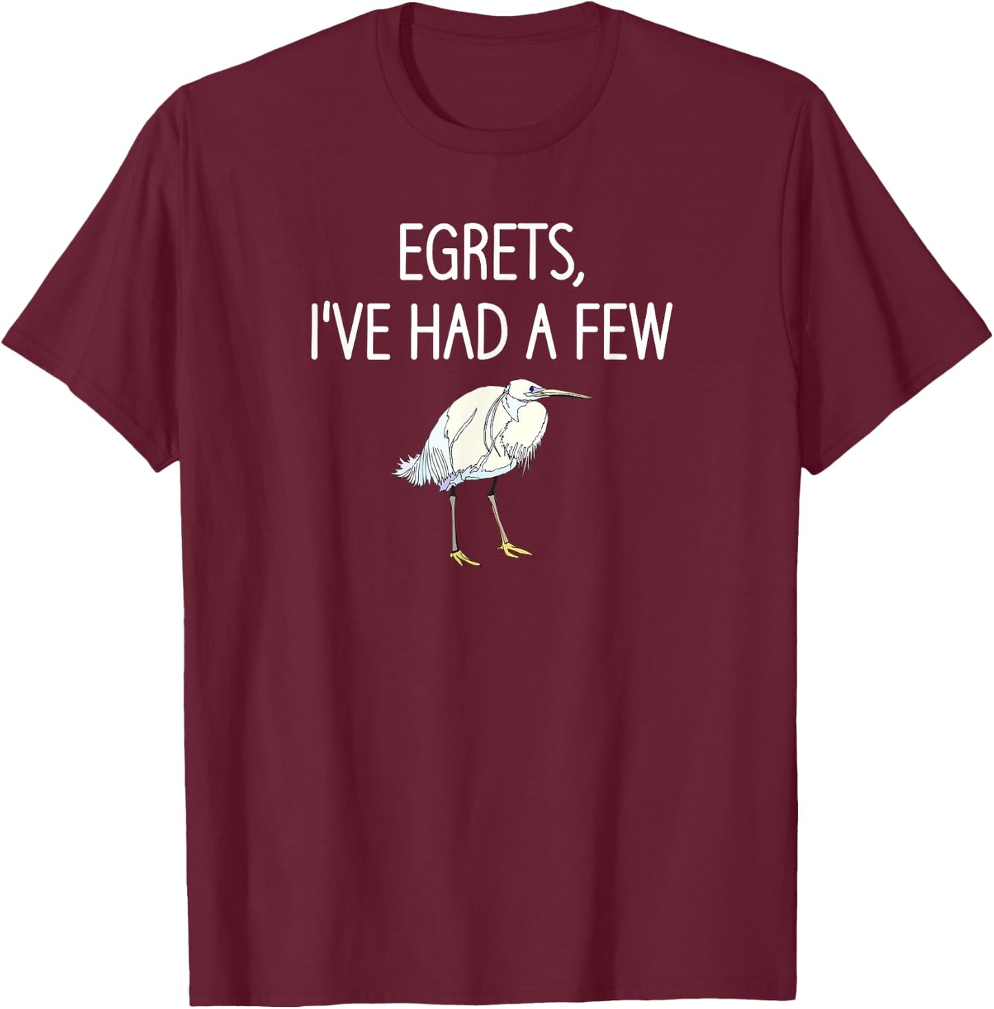 Egrets I've Had A Few, Bird, Puns, Funny, Jokes, Sarcastic T-Shirt - T-Shirt | Maroon