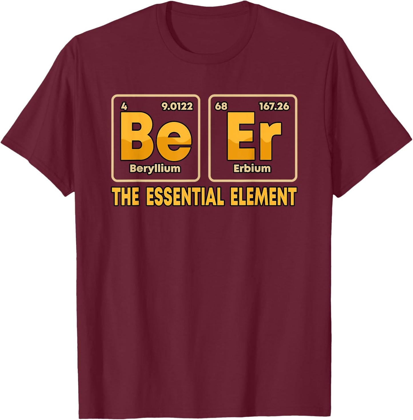 Be Er Beer The Essential Element Periodic Table Drinking T-Shirt - T-Shirt | Maroon