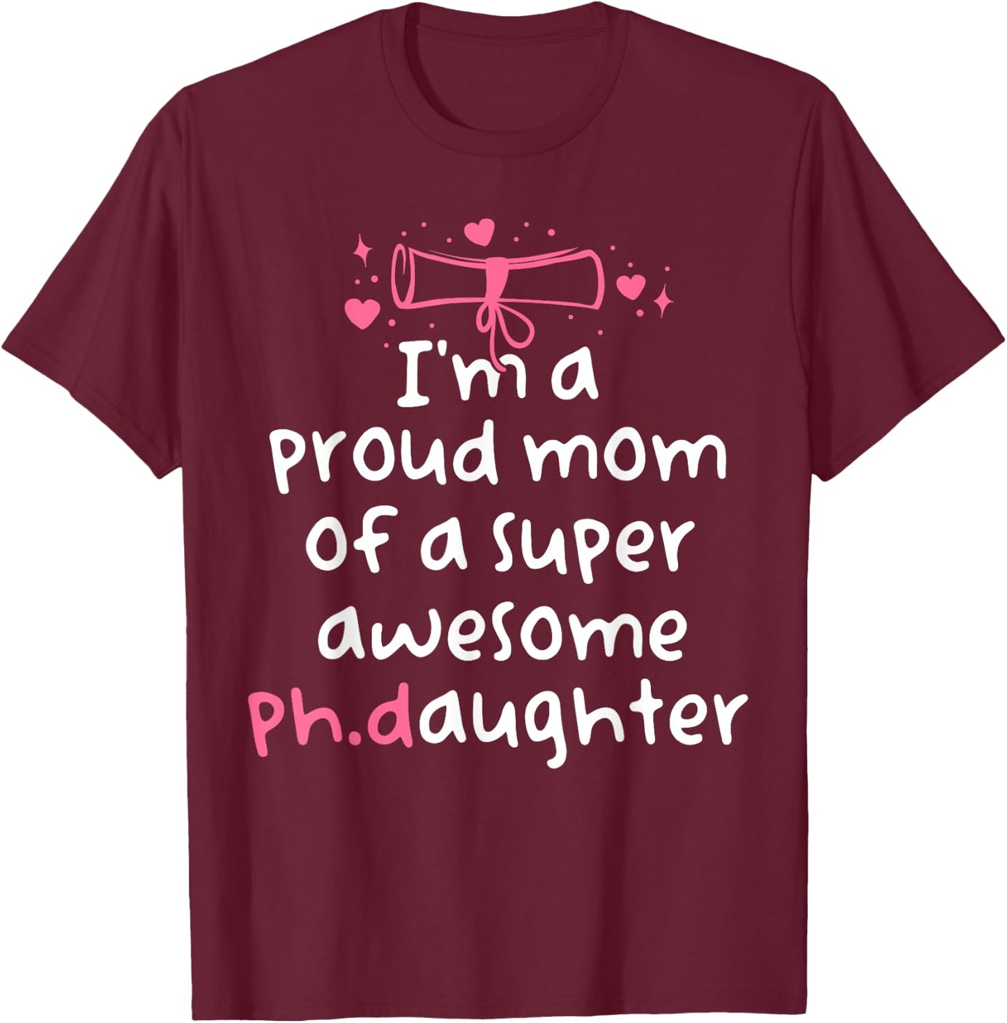 Proud Mom PhD Graduation Family Super Awesome Ph.D Daughter T-Shirt - T-Shirt | Maroon