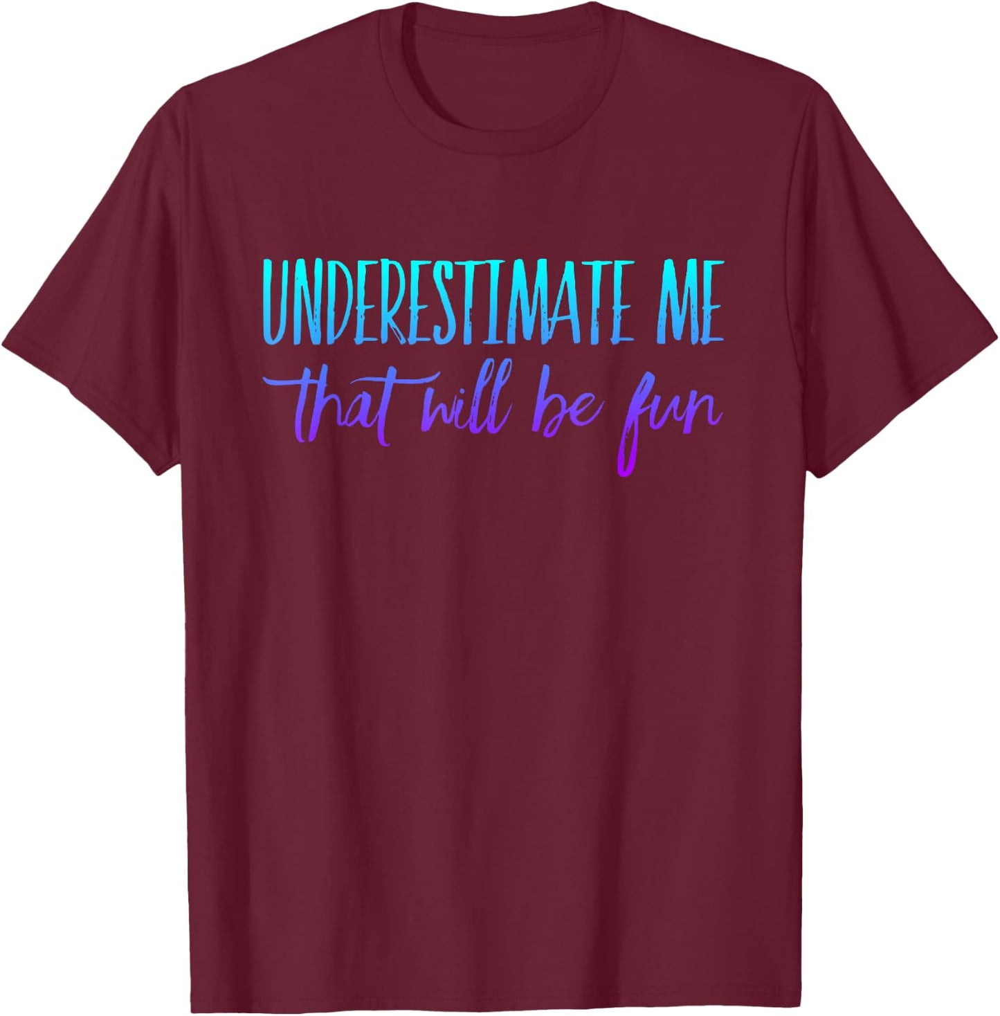 Underestimate Me That Will Be Fun T-Shirt - T-Shirt | Maroon