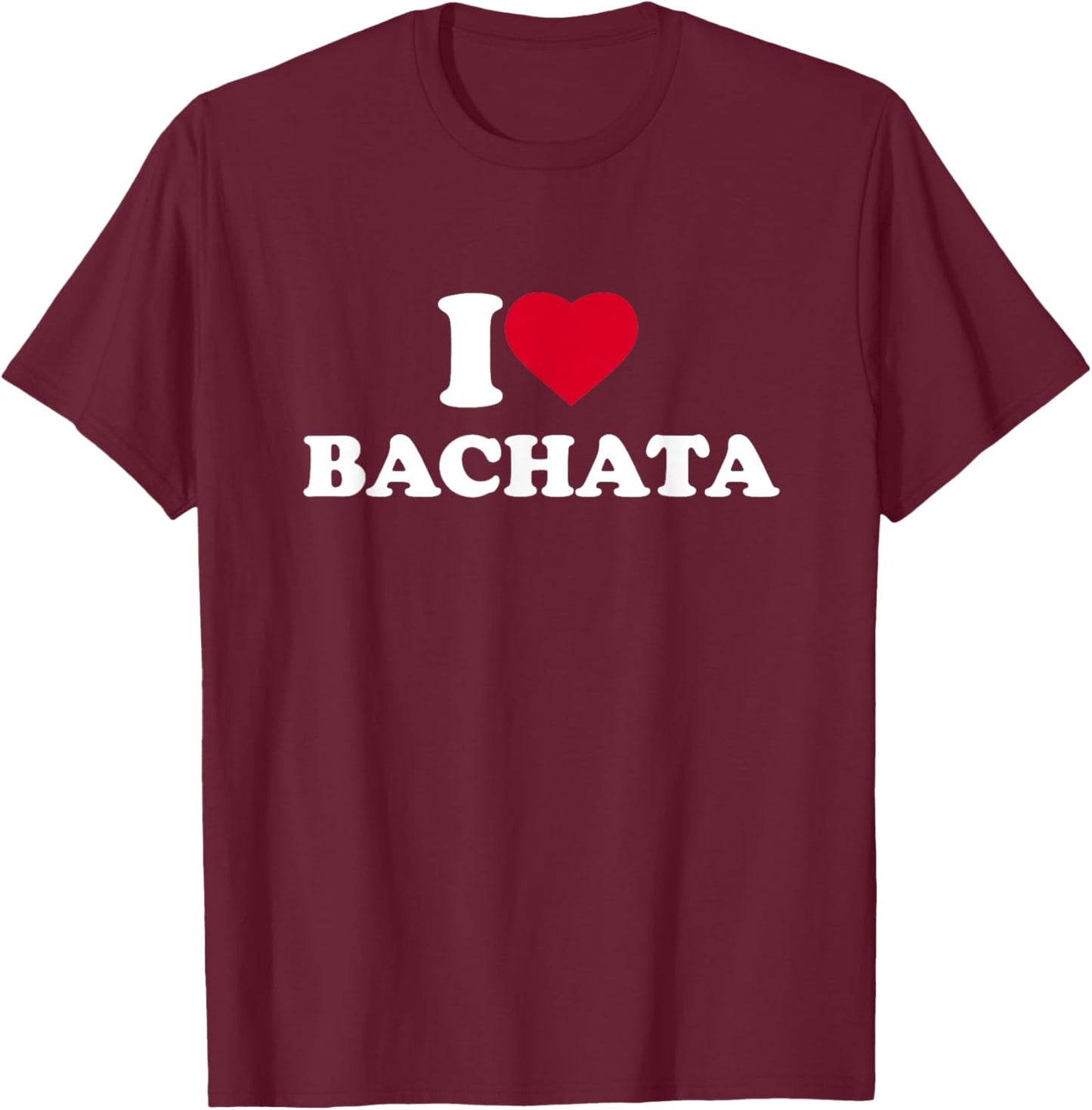 I Love Bachata I Heart Bachata Lover Dance Dancer Bachatero T-Shirt - T-Shirt | Maroon