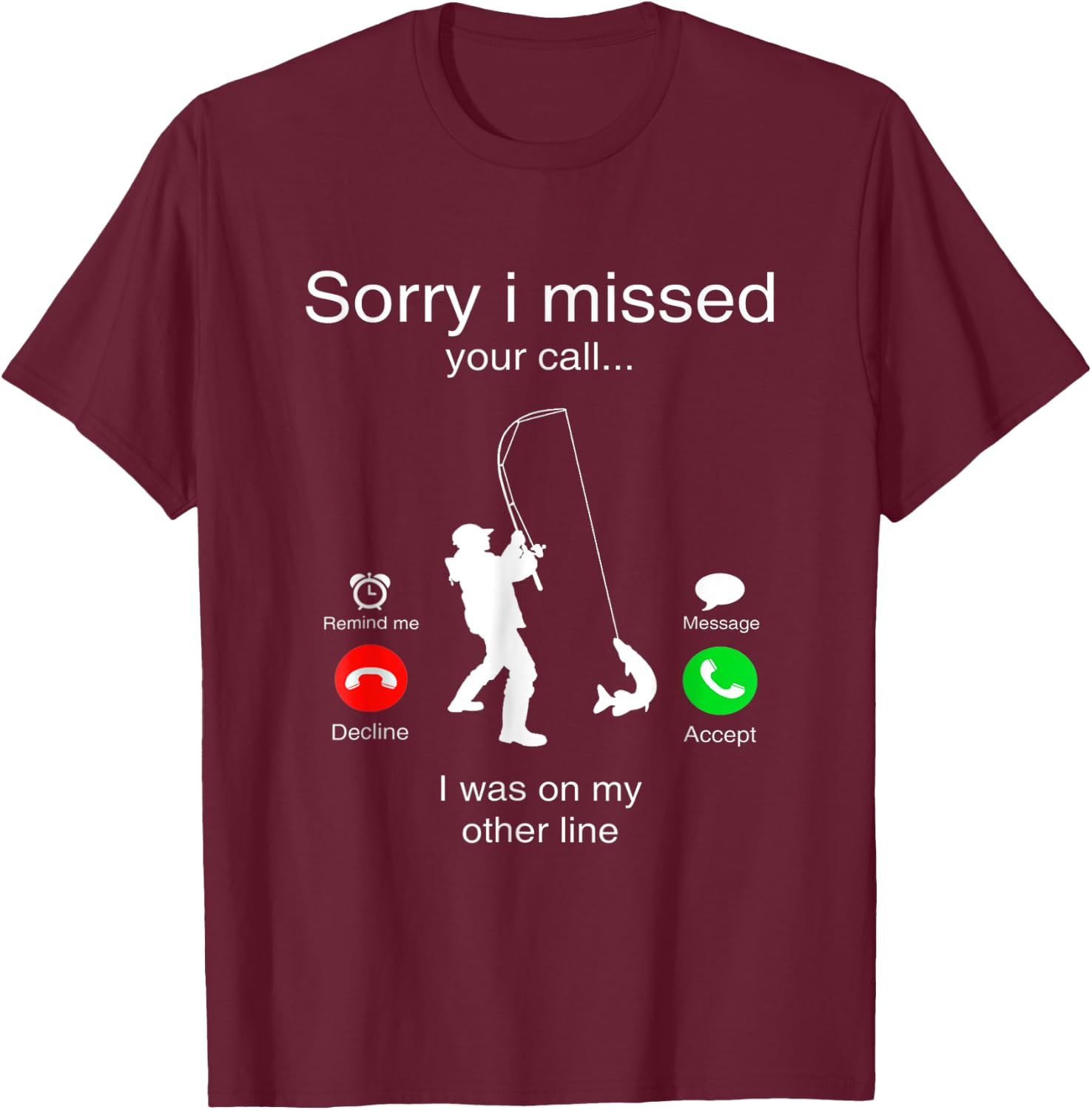 Sorry I Missed Your Call I Was On My Other Line Fishing T-Shirt - T-Shirt | Maroon