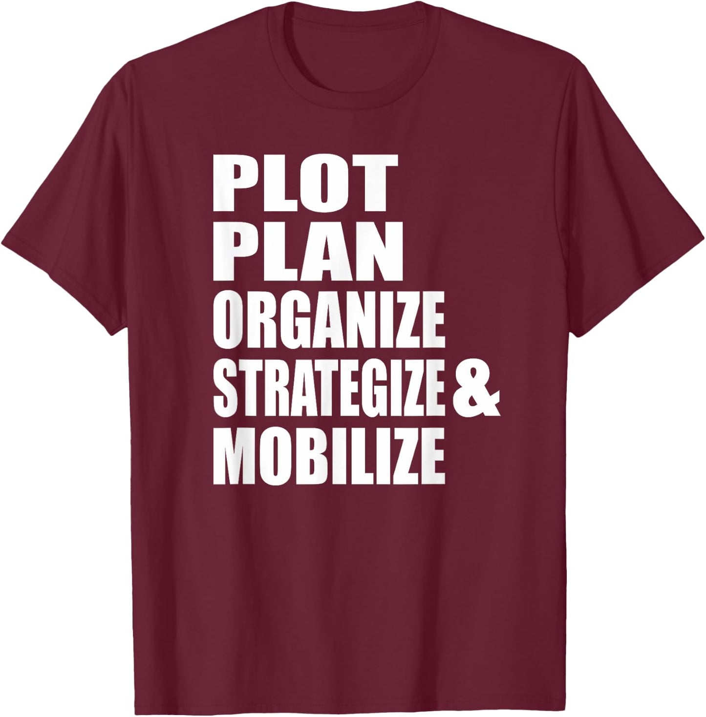 Plot Plan Strategize Organize & Mobilize Powerful T-Shirt - T-Shirt | Maroon
