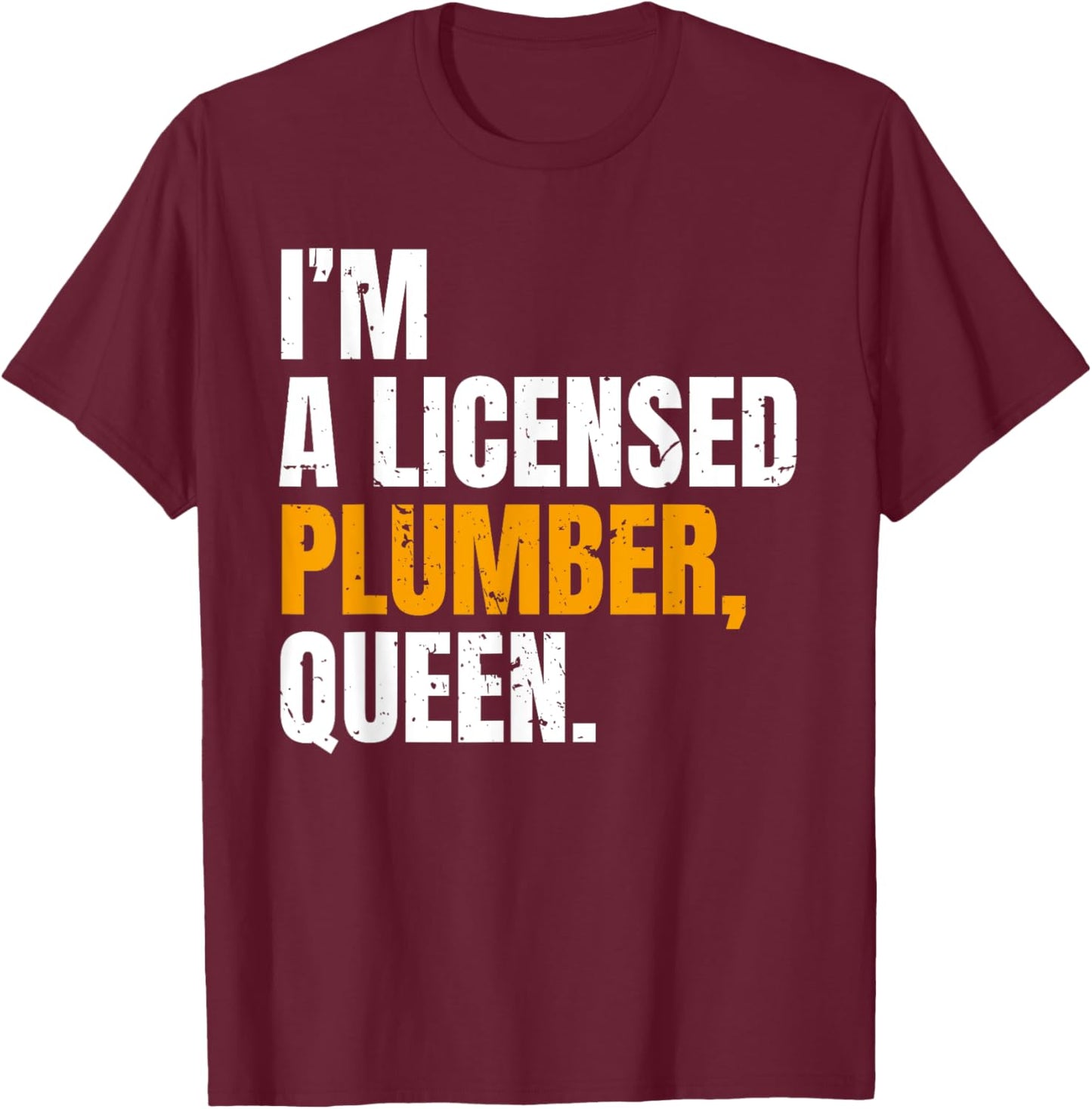 I'm A Licensed Plumber Queen Funny Saying T-Shirt - T-Shirt | Maroon