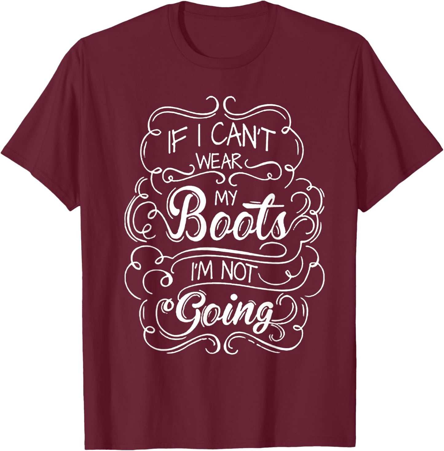 If I Can't Wear My Boots I'm Not Going T-Shirt - T-Shirt | Maroon
