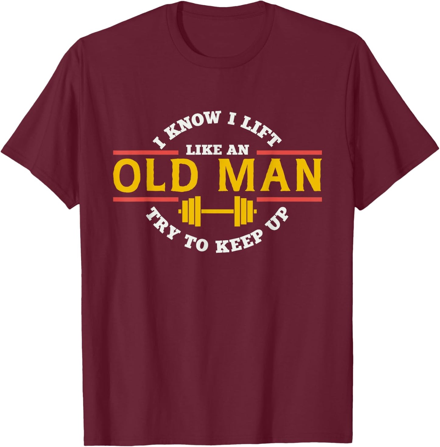 I Know I Lift Like An Old Man Try To Keep Up Workout T-Shirt - T-Shirt | Maroon