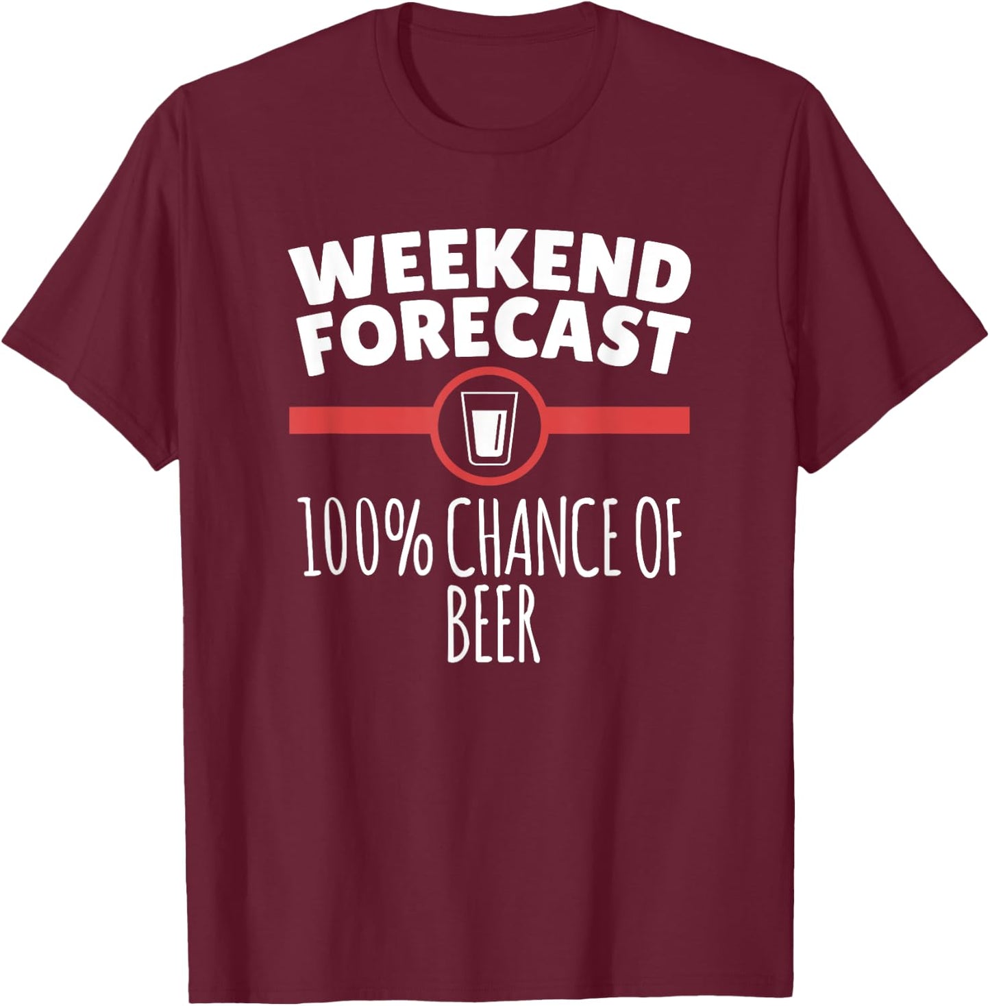 Weekend Forecast 100% Chance Of Beer T-Shirt - T-Shirt | Maroon