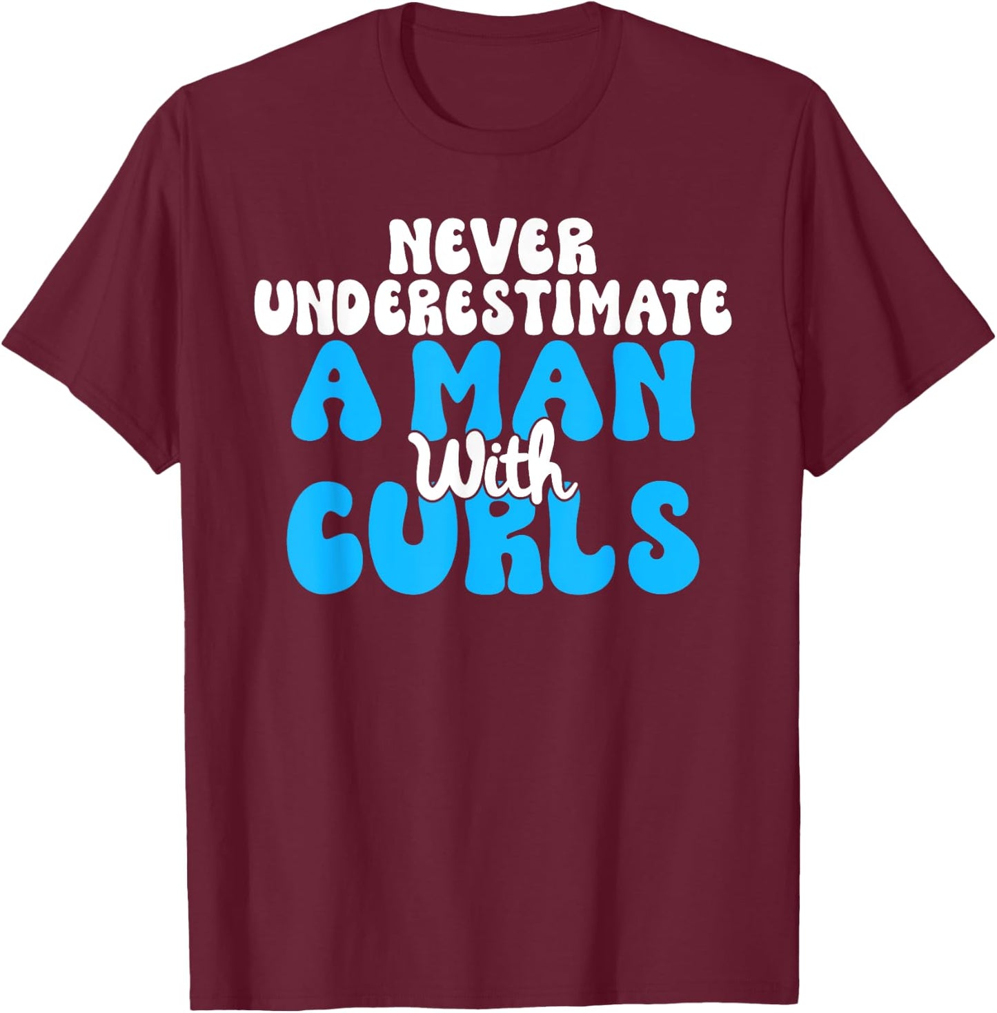 Never underestimate a Man with Curls Curly Hair T-Shirt - T-Shirt | Maroon
