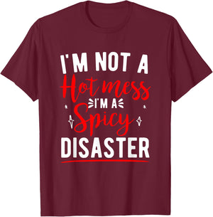 I'm Not A Hot Mess I'm A Spicy Disaster Funny Sarcastic T-Shirt - T-Shirt | Maroon