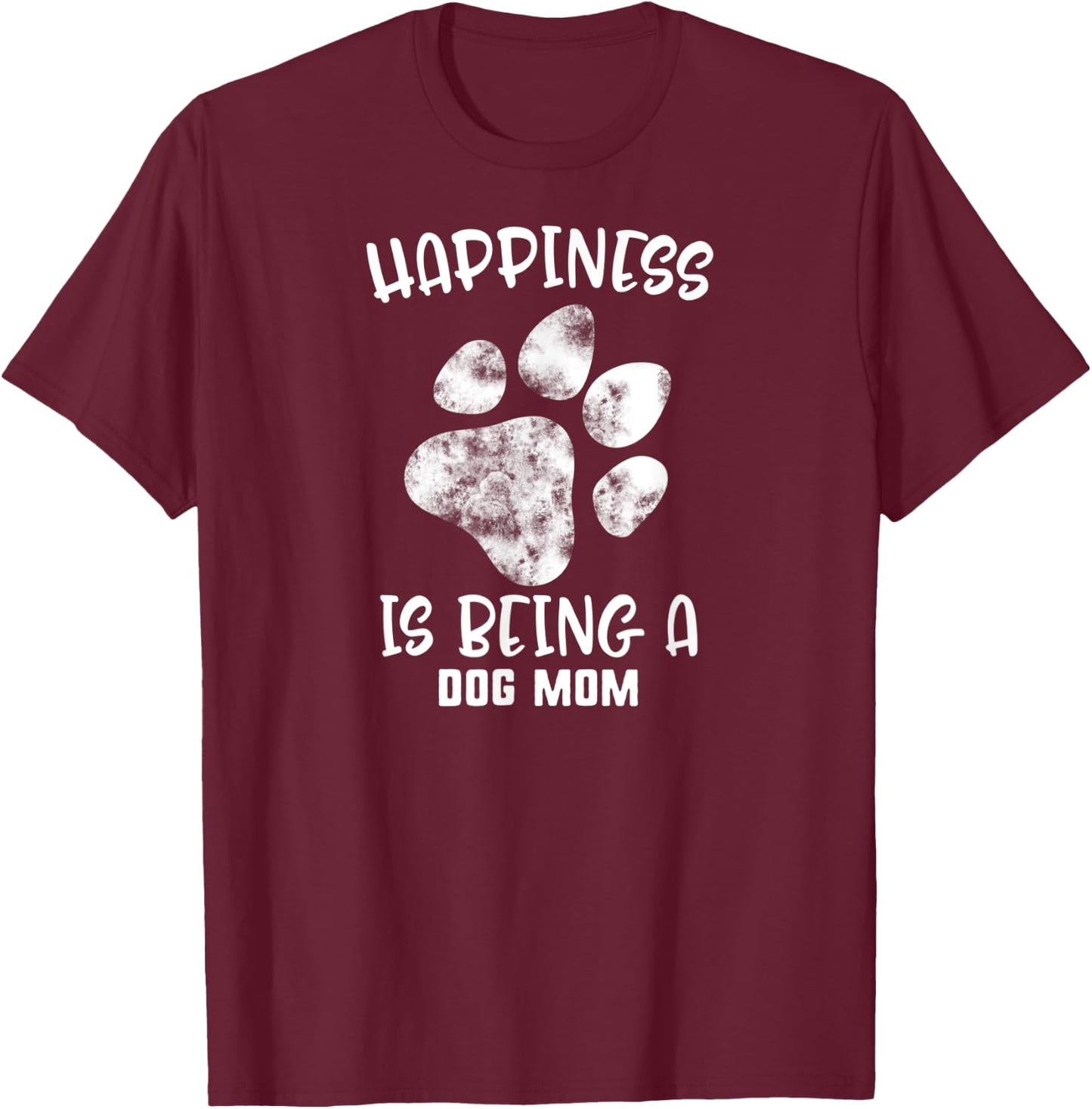 Mother's Day Happiness Is Being A Dog Mom Pet Paw Women Gift T-Shirt - T-Shirt | Maroon