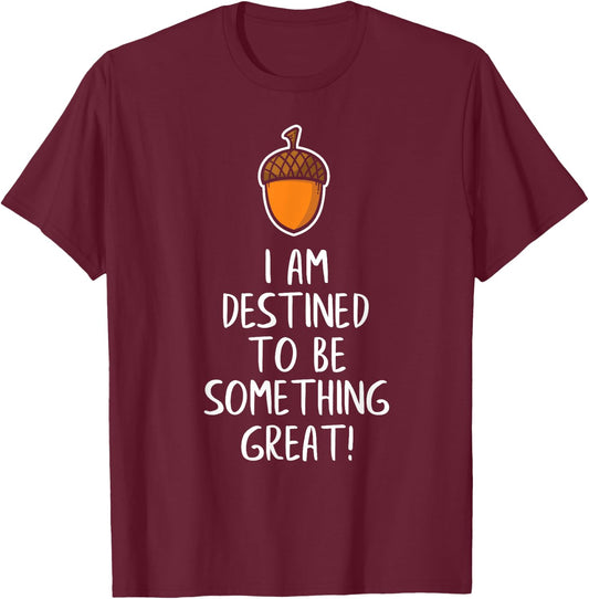 Inspirational Destined to Be Great - Acorn Becomes Oak Tree T-Shirt - T-Shirt | Maroon