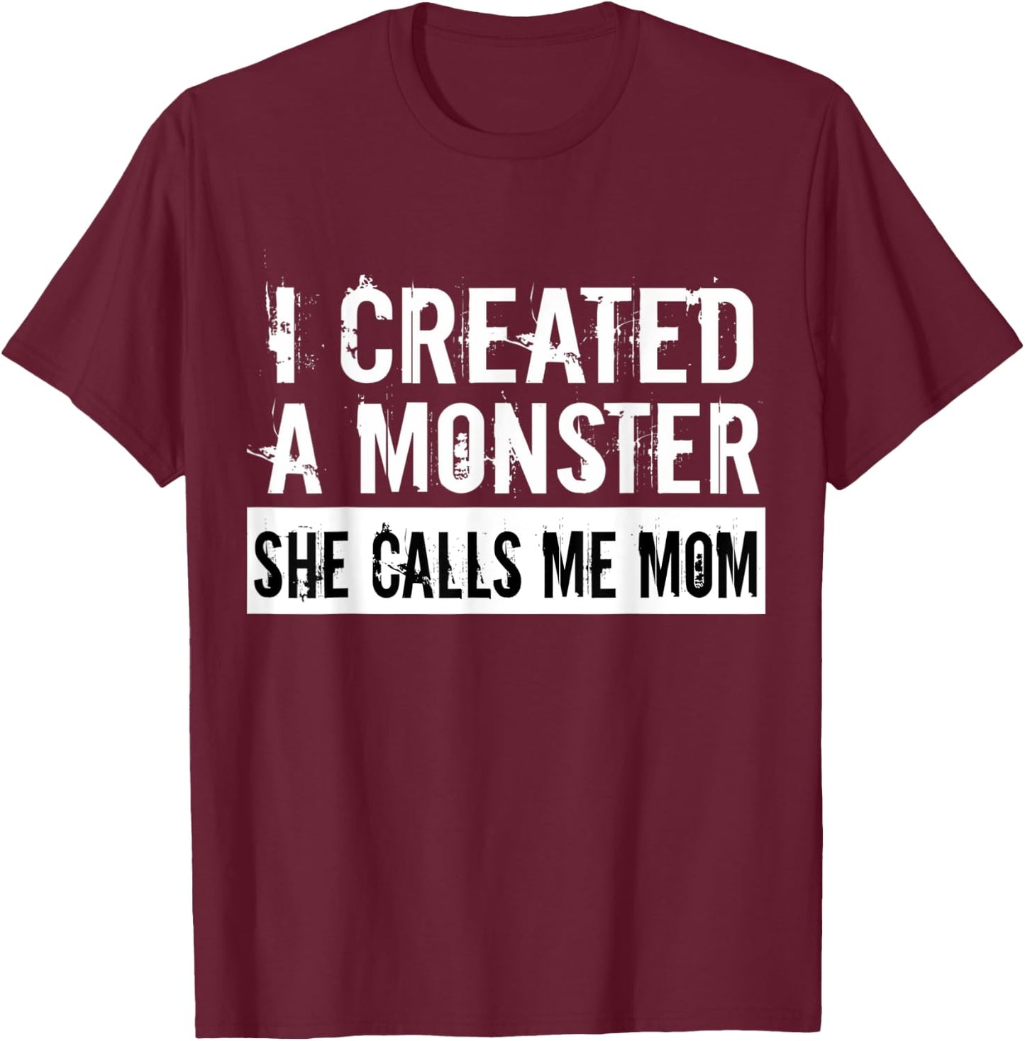 I Created A Monster She Calls Me Mom Humor For Mom Gift T-Shirt - T-Shirt | Maroon