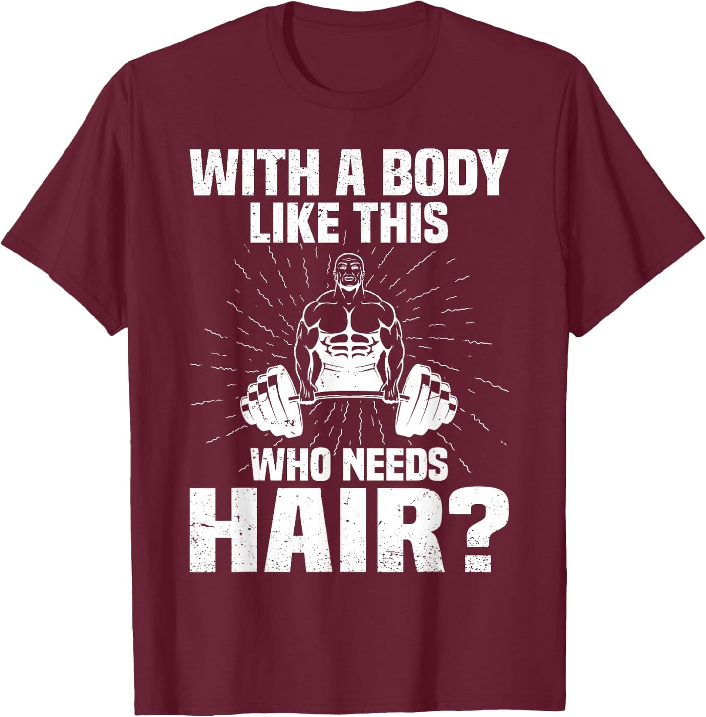 Funny Bald Dad Joke - With A Body Like This Who Needs Hair T-Shirt - T-Shirt | Maroon