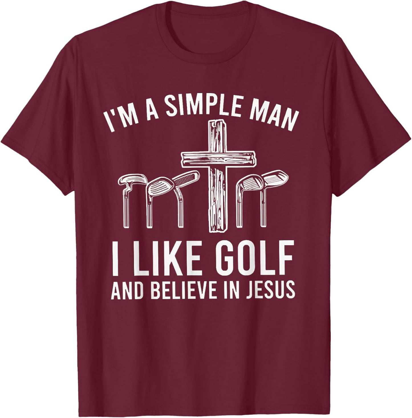 I'm A Simple Man I Like Golf And Believe In Jesus T-Shirt - T-Shirt | Maroon