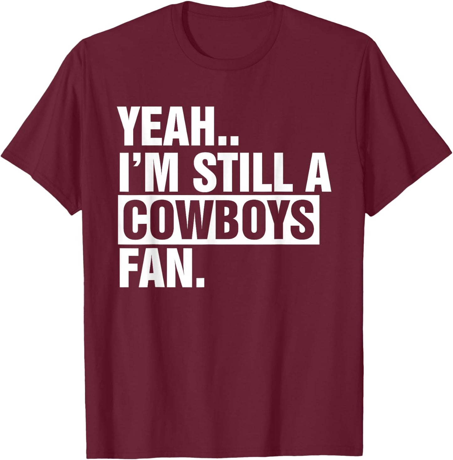 Yeah.. I'm Still A Cowboys Fan Apparel T-Shirt - T-Shirt | Maroon