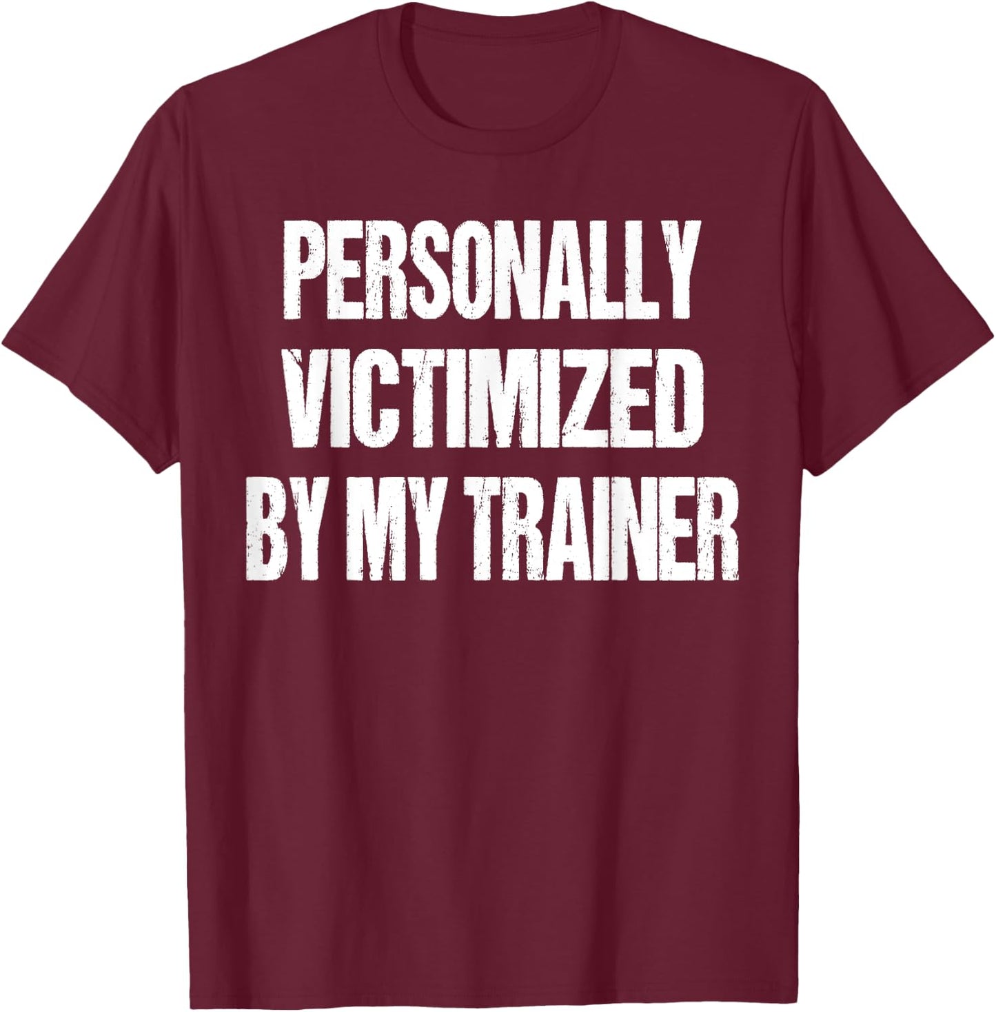 Funny Gym Personally Victimized By My Trainer Weightlifting T-Shirt - T-Shirt | Maroon