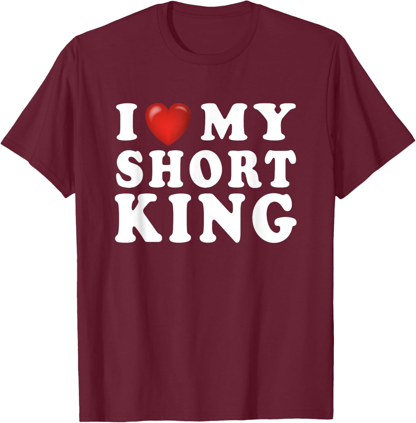 I Love My Short King I Heart My Short King - Funny Gag T-Shirt - T-Shirt | Maroon