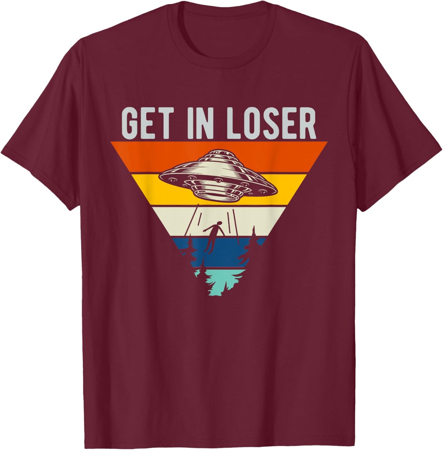 Get In Loser Funny UFO Abduction Extraterrestrial Alien T-Shirt - T-Shirt | Maroon