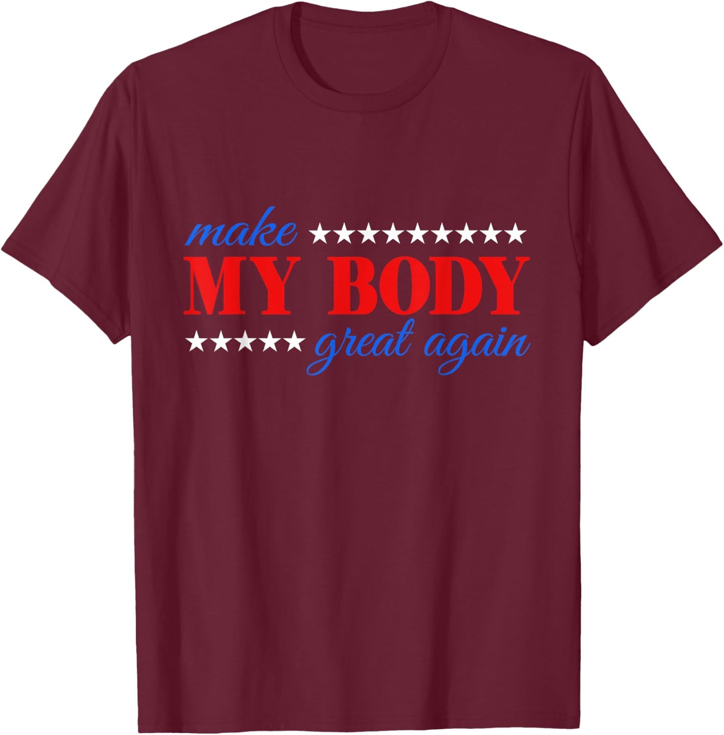 Make my body great again Fitness Workout Man Women Gym T-Shirt - T-Shirt | Maroon