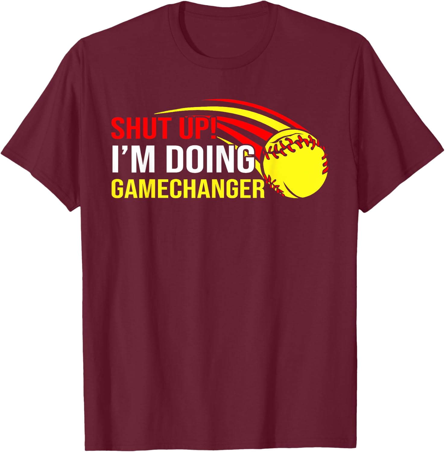 Shut Up I'm Doing Game Changer Softball Coach Father's Day T-Shirt - T-Shirt | Maroon