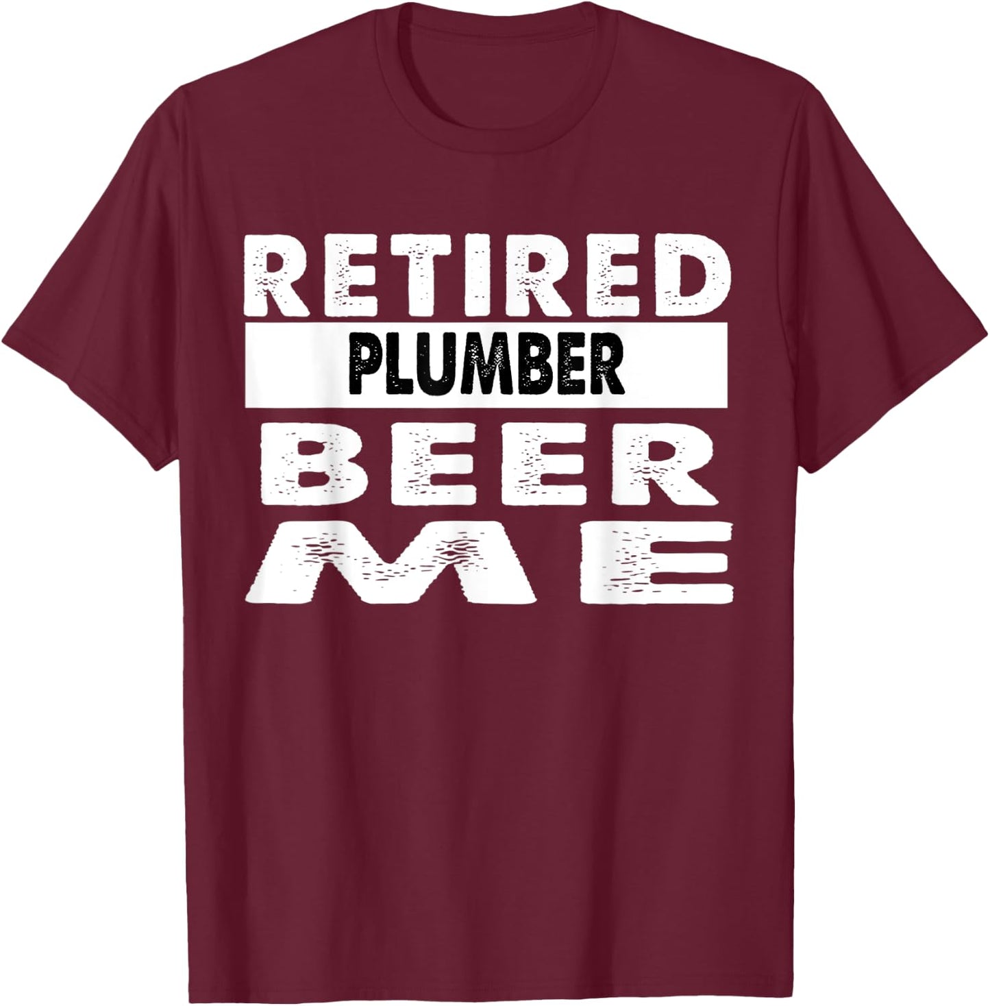 Retired Plumber Beer Me Retirement Gift T-Shirt - T-Shirt | Maroon