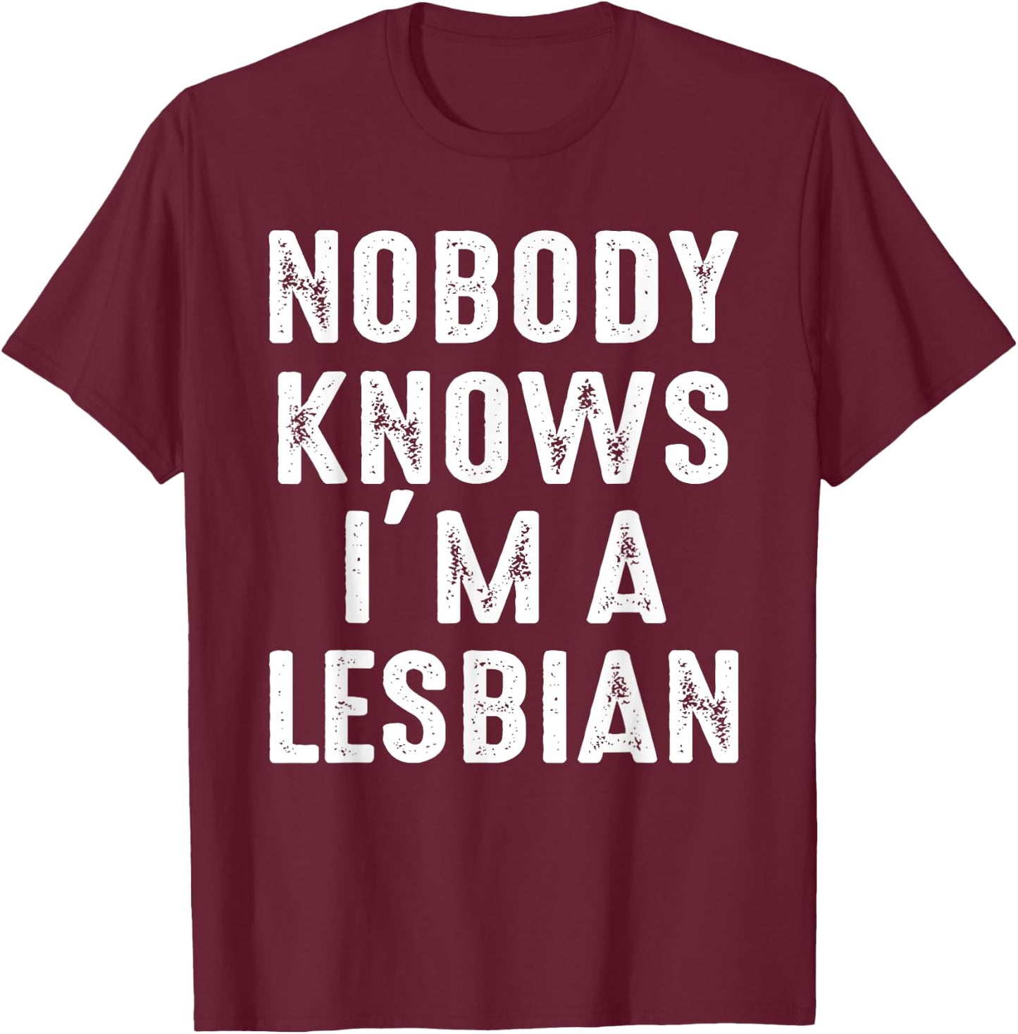 Nobody Knows I'm A Lesbian T-Shirt - T-Shirt | Maroon
