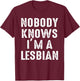Nobody Knows I'm A Lesbian T-Shirt - T-Shirt | Maroon