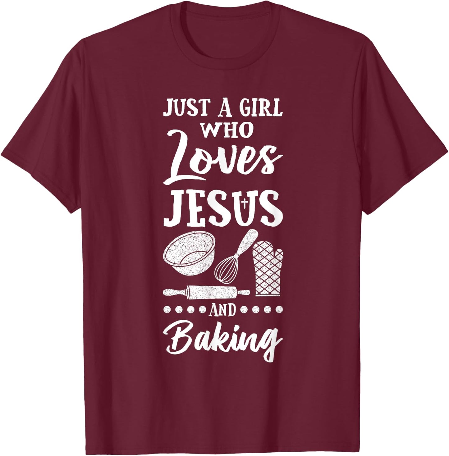 Just A Girl Who Loves Jesus And Baking Christian Baker T-Shirt - T-Shirt | Maroon