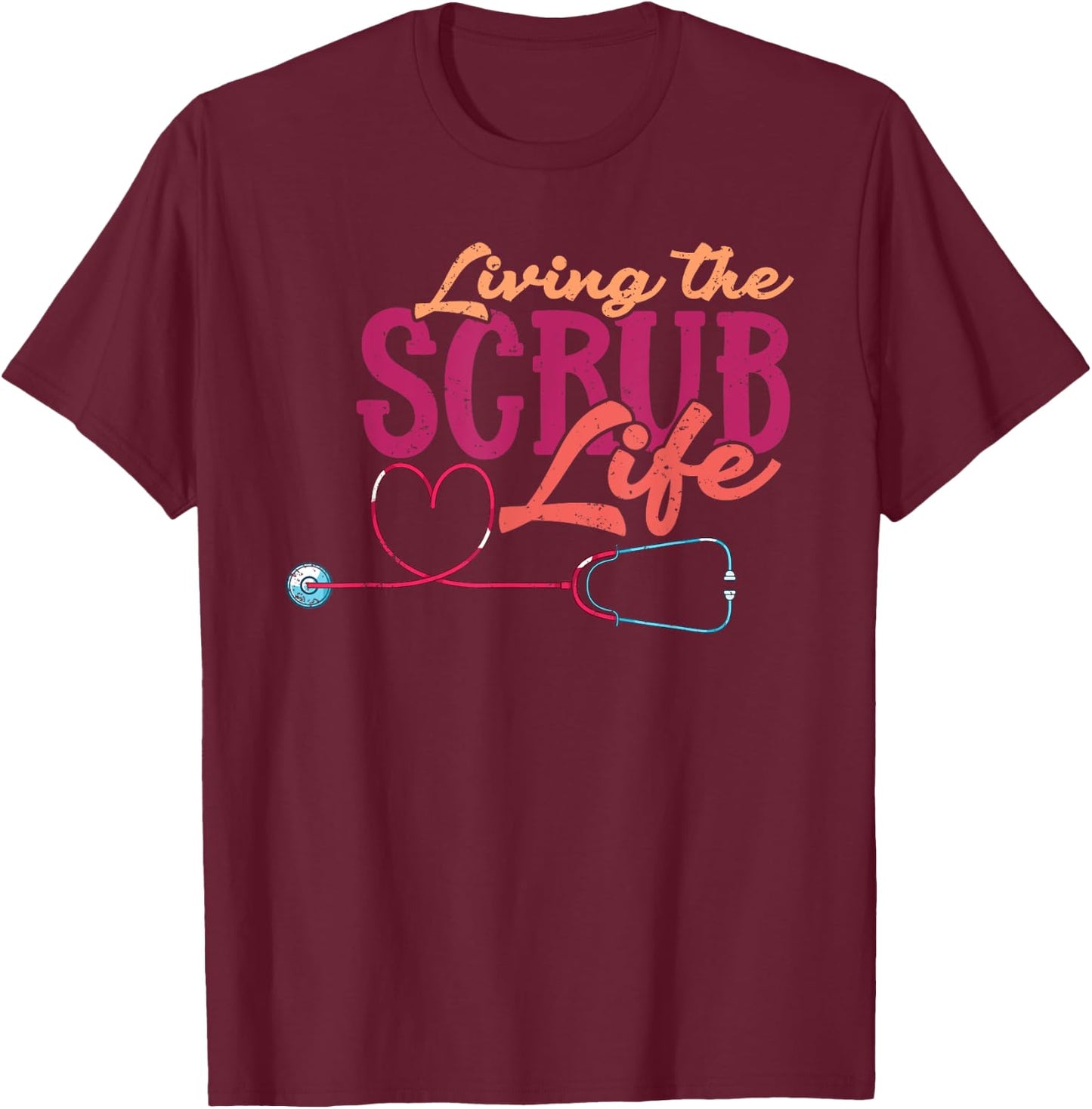 Living The Scrub Life Heart Stethoscope Funny Medical Nurse T-Shirt - T-Shirt | Maroon