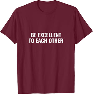 Be excellent to each other T-Shirt - T-Shirt | Maroon