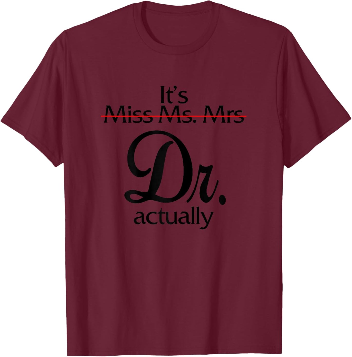 0Zdl Funny It's Miss Ms Mrs Dr Actually Doctor Appreciation T-Shirt - T-Shirt | Maroon