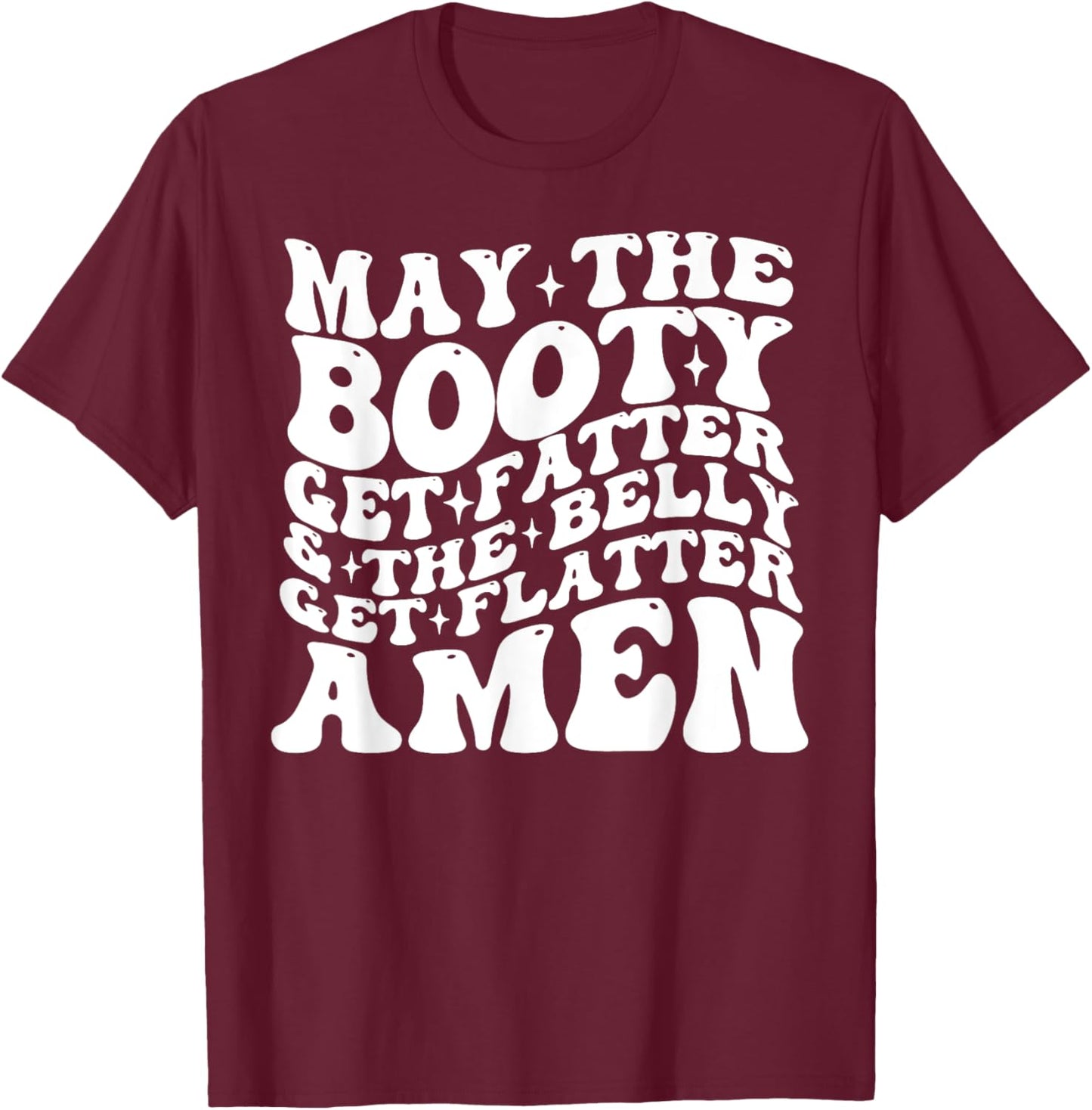 May The Booty Get Fatter And The Belly Get Flatter Amen T-Shirt - T-Shirt | Maroon