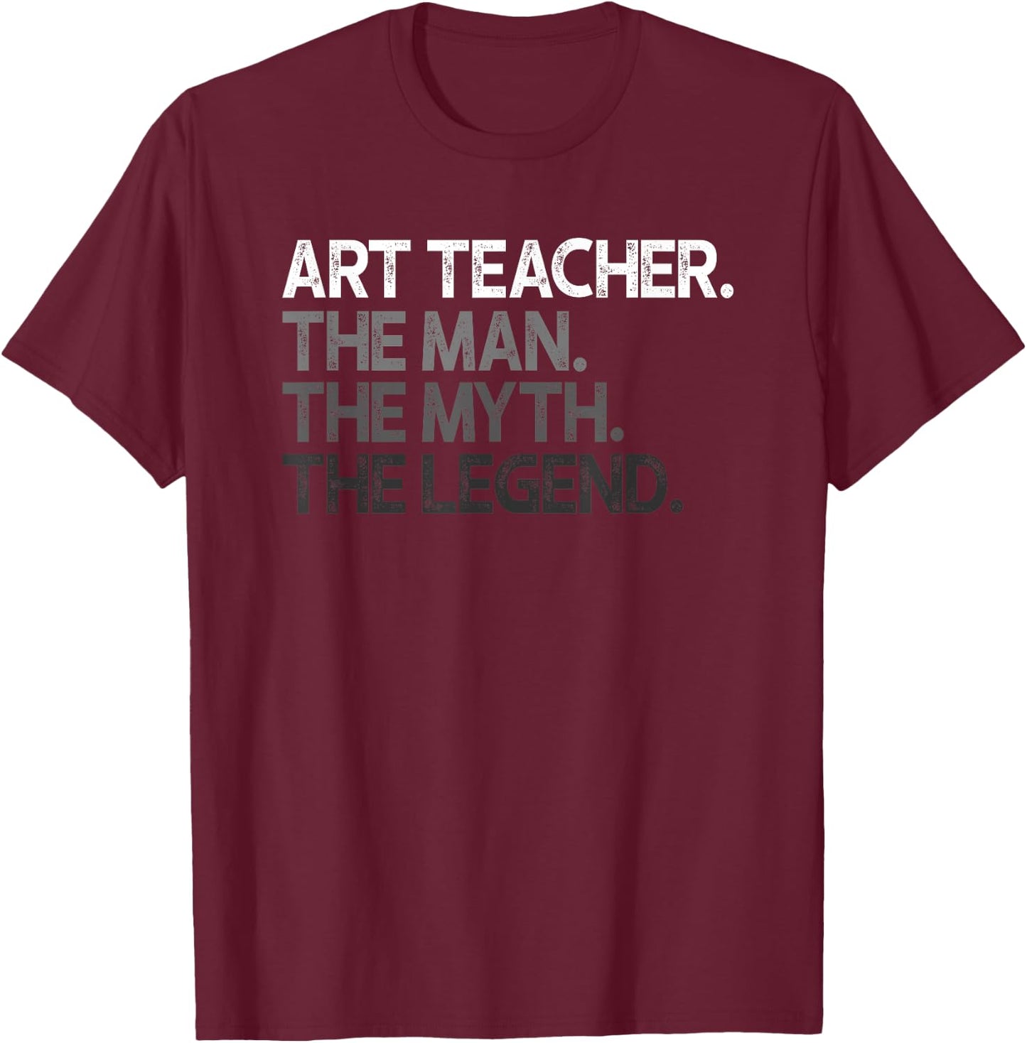 Art Teacher The Man Myth Legend Gift T-Shirt - T-Shirt | Maroon