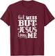 Hot Mess But Jesus Loves Me Funny Christian Faith Jesus God T-Shirt - T-Shirt | Maroon