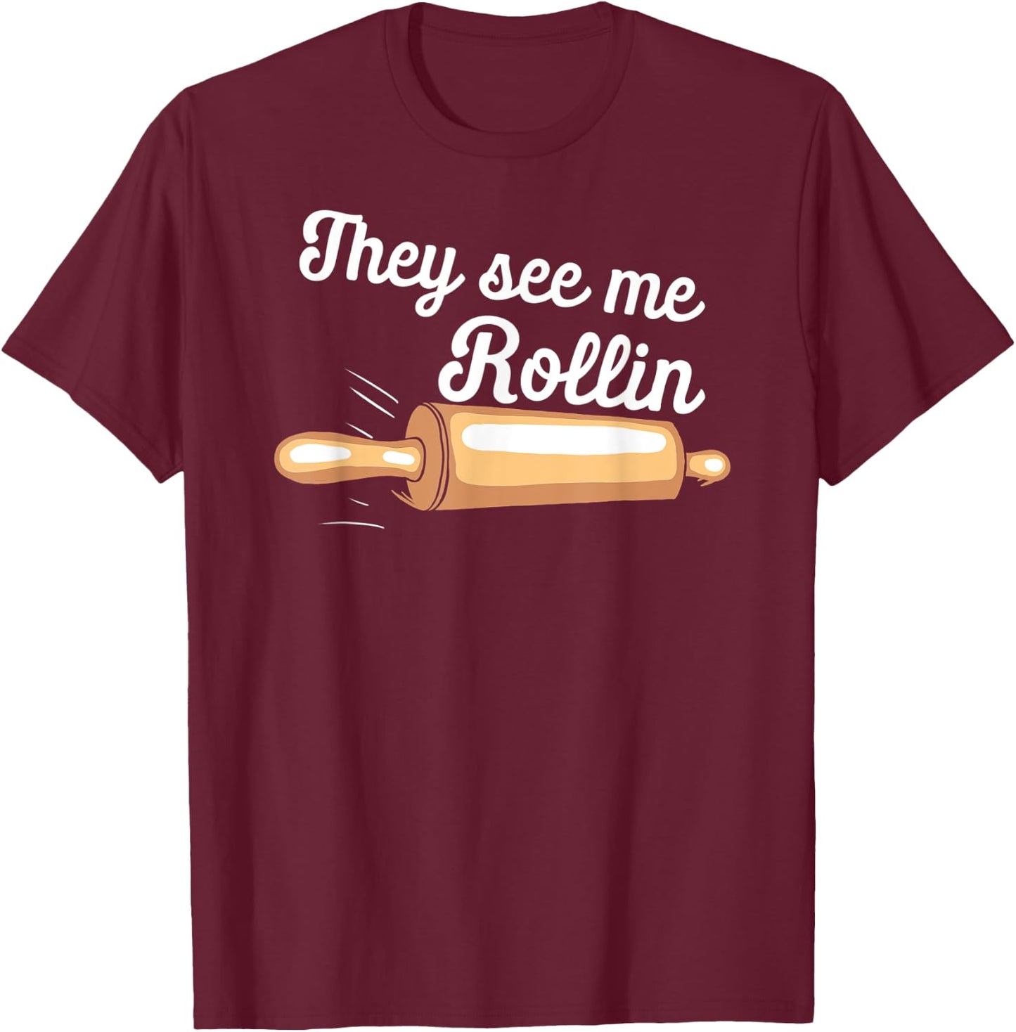 Rolling Pin They See Me Rolling Baker Funny Baking Bakers T-Shirt - T-Shirt | Maroon