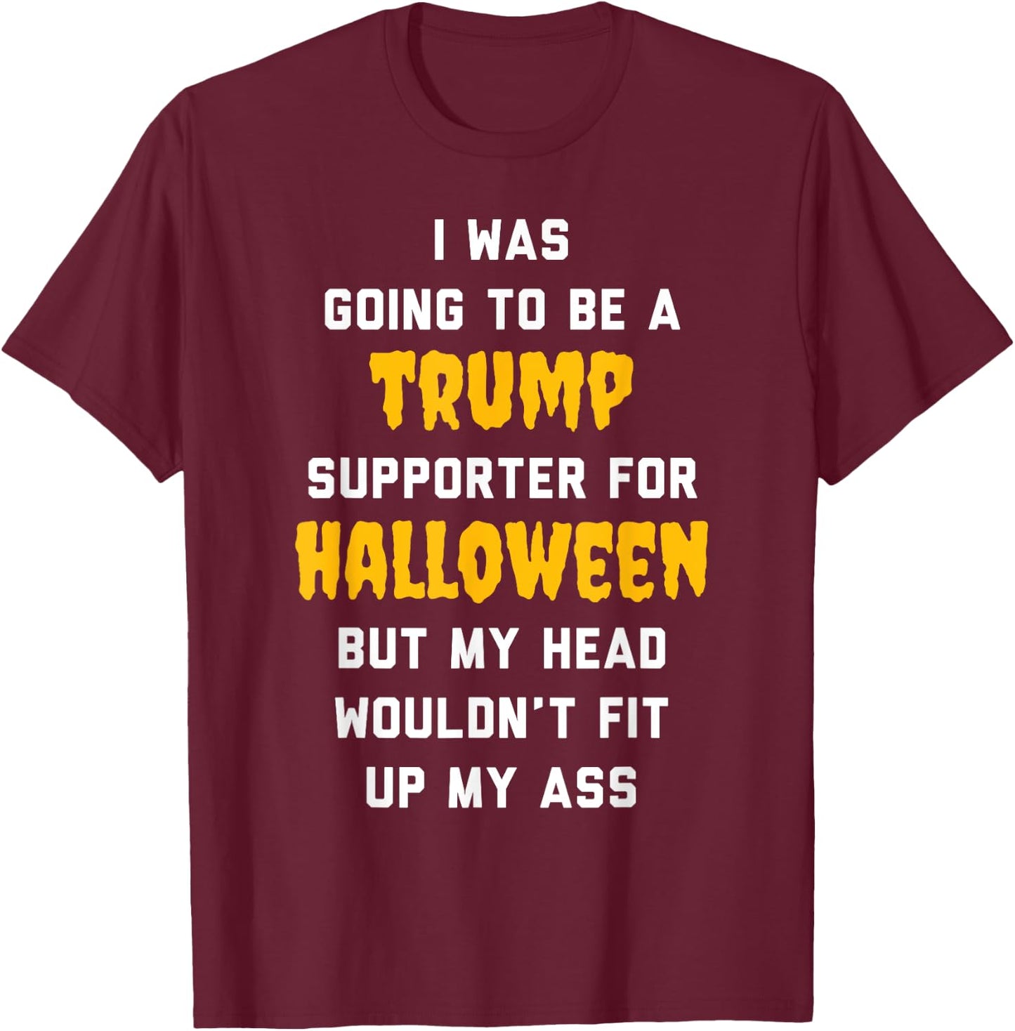 I Was Going To Be a Trump Supporter For Halloween T-Shirt - T-Shirt | Maroon