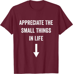 Appreciate The Small Things In Life Funny Arrow Sarcasm Joke T-Shirt - T-Shirt | Maroon