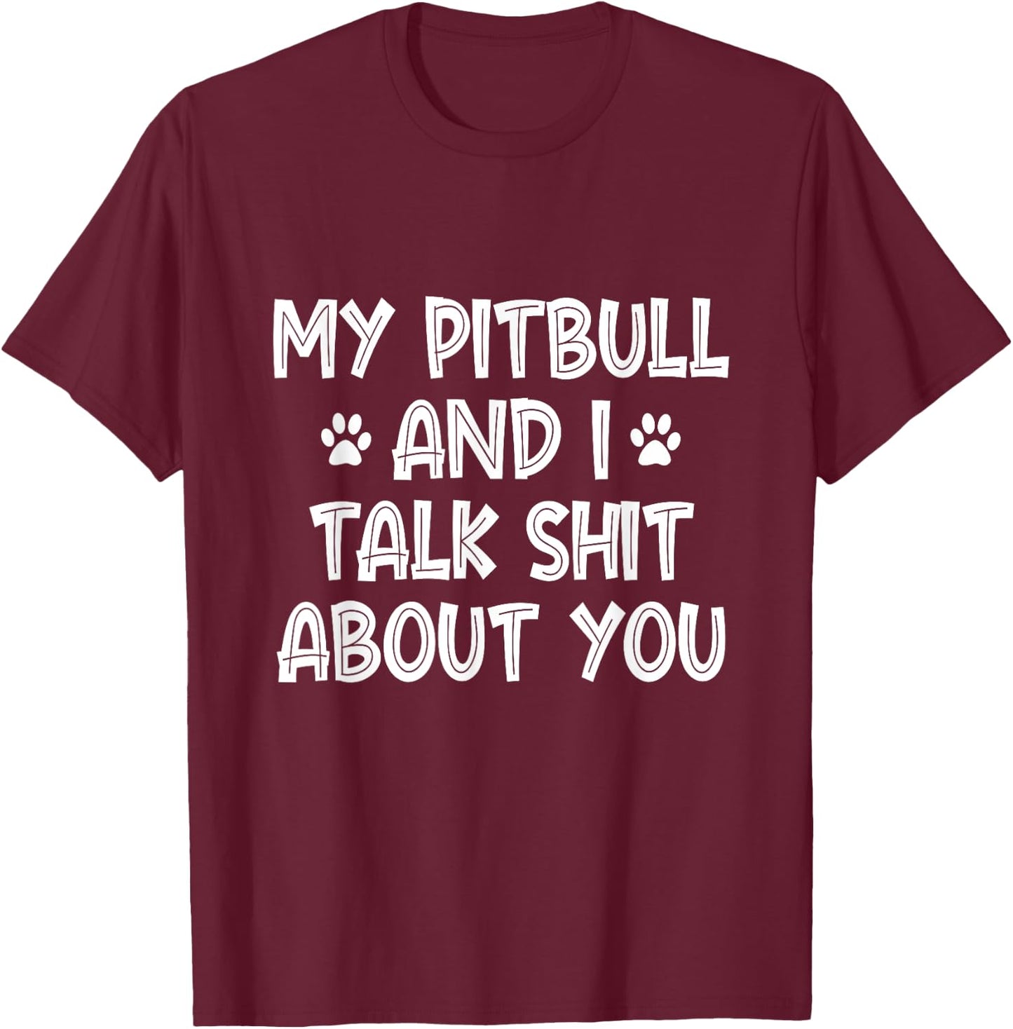My Pitbull And I Talk Shit About You T-Shirt - T-Shirt | Maroon
