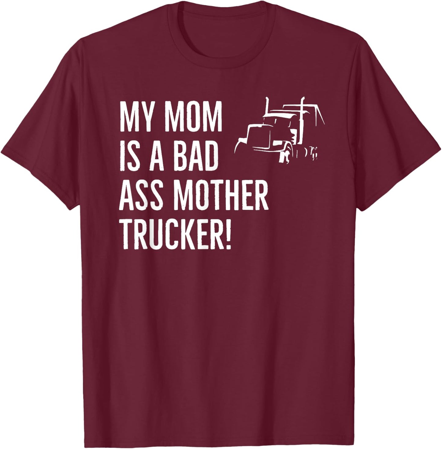 Funny My Mom Is A Bad Ass Mother Trucker Driver Humor T-Shirt - T-Shirt | Maroon